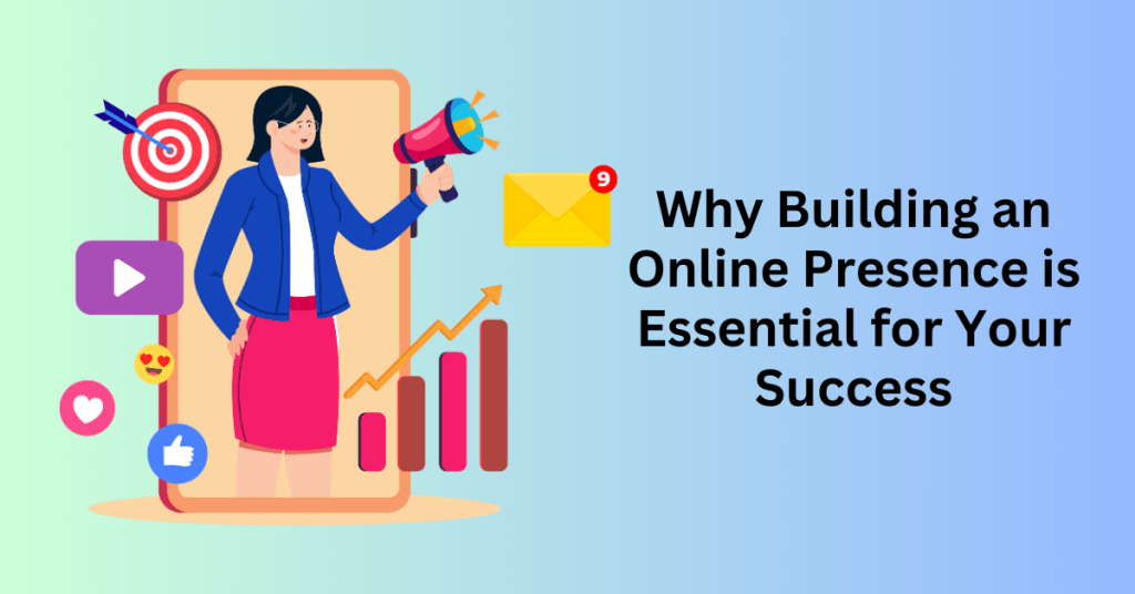 Why Building an Online Presence is Essential for Your Success