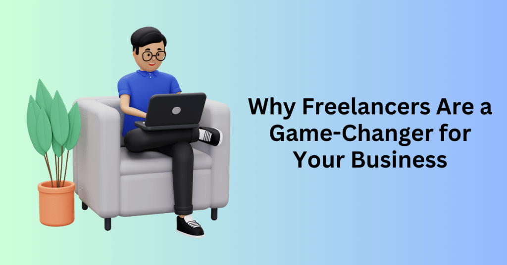 Why Freelancers Are a Game-Changer for Your Business