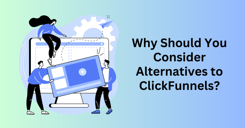 Why Should You Consider Alternatives to ClickFunnels?