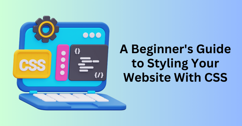 A Beginner's Guide to Styling Your Website With CSS