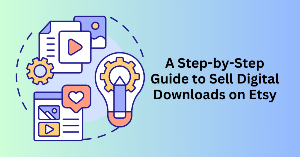 A Step-by-Step Guide to Sell Digital Downloads on Etsy