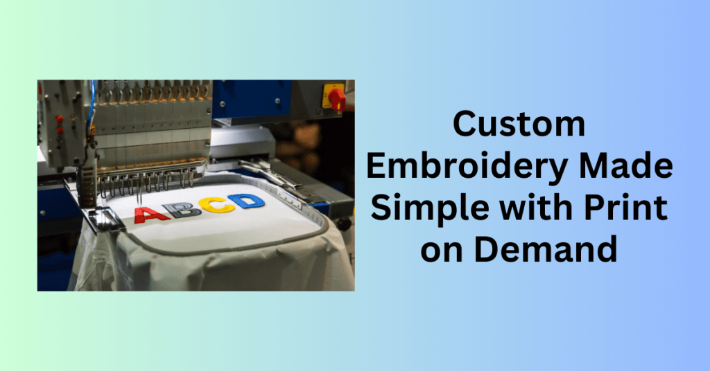 Custom Embroidery Made Simple with Print on Demand