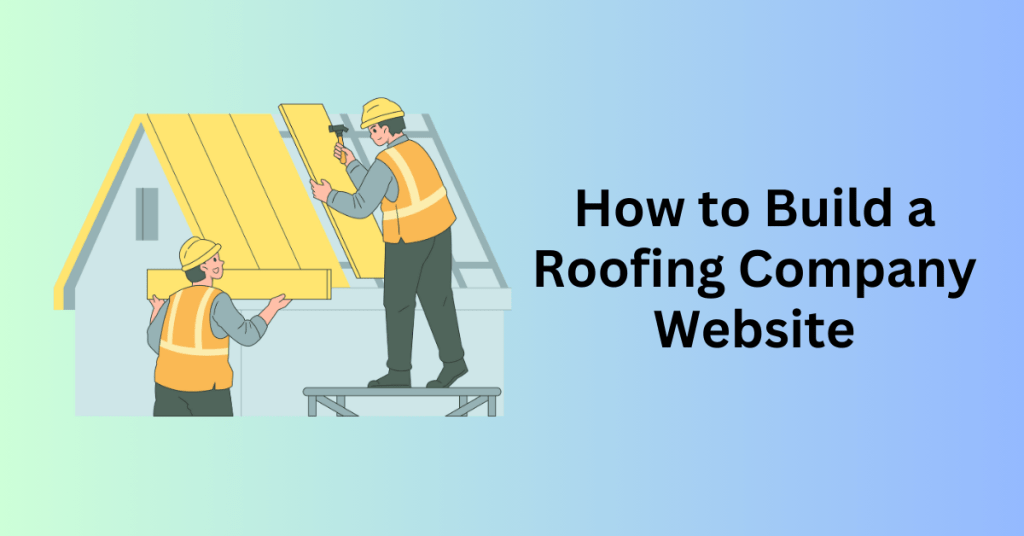 How to Build a Roofing Company Website