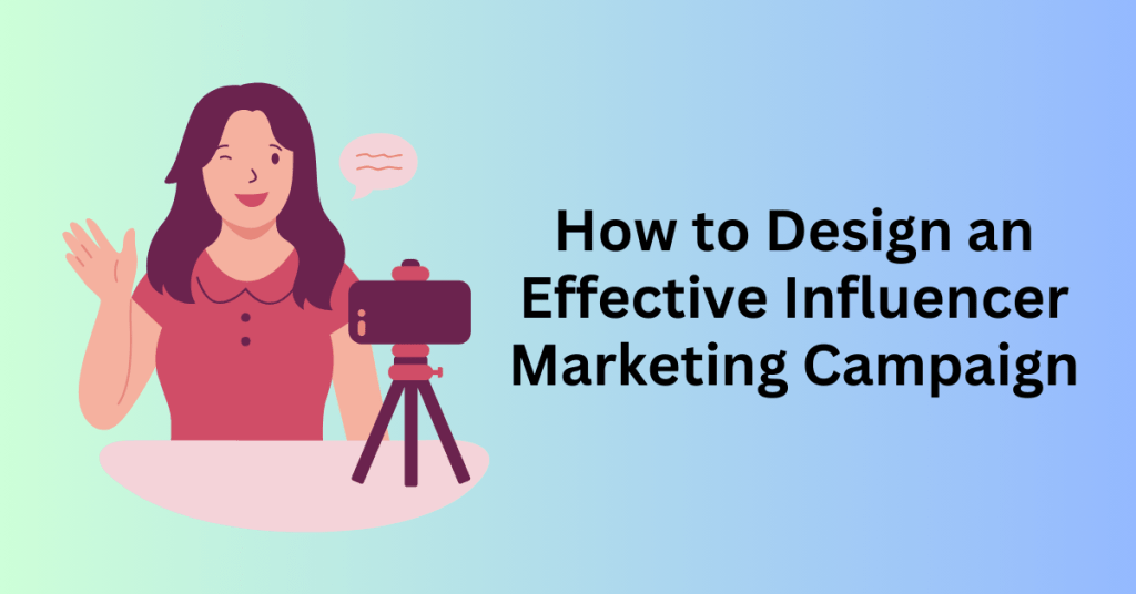 How to Design an Effective Influencer Marketing Campaign