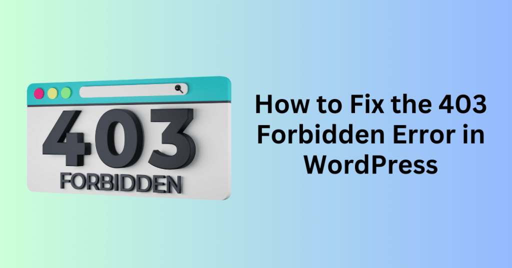 How to Fix the 403 Forbidden Error in WordPress: A Step-by-Step Guide