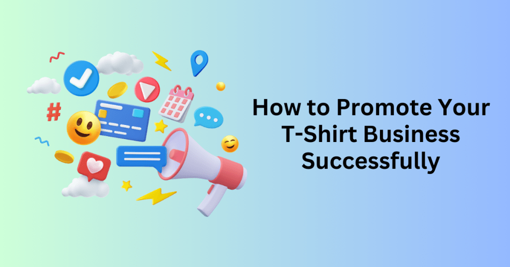 How to Promote Your T-Shirt Business Successfully