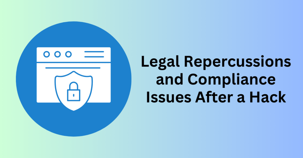 Legal Repercussions and Compliance Issues After a Hack