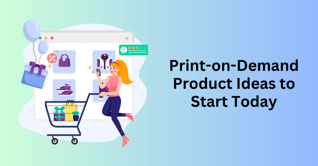 Print-on-Demand Product Ideas to Start Today