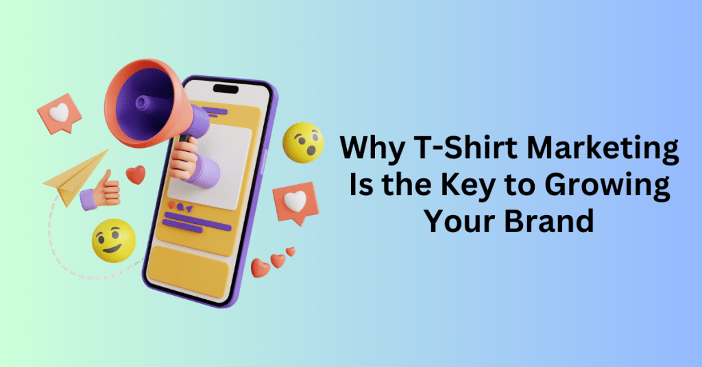 Why T-Shirt Marketing Is the Key to Growing Your Brand