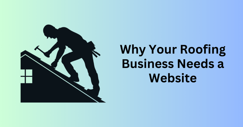 Why Your Roofing Business Needs a Website