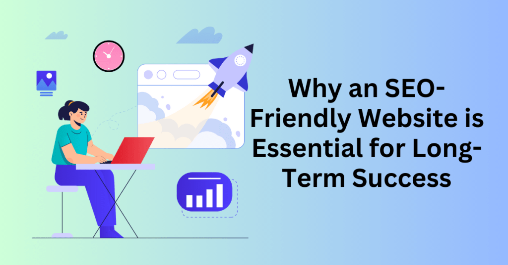 Why an SEO-Friendly Website is Essential for Long-Term Success