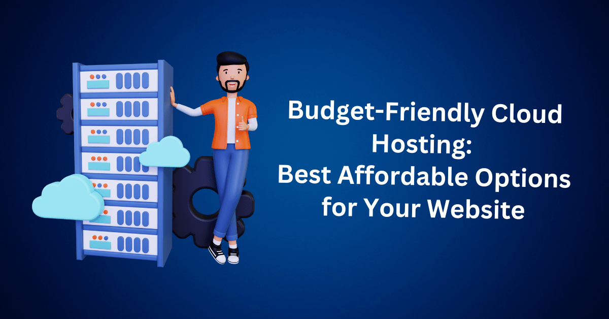 Budget-Friendly Cloud Hosting Best Affordable Options for Your Website