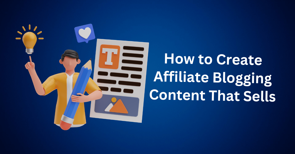 How to Create Affiliate Blogging Content That Sells