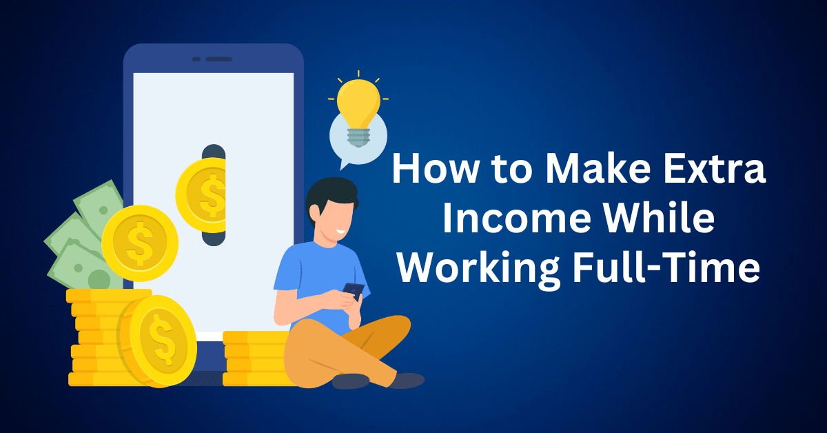 How to Make Extra Income While Working Full-Time