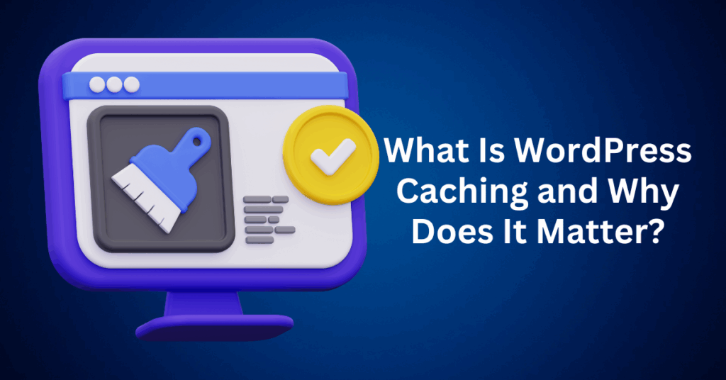 What Is WordPress Caching and Why Does It Matter?