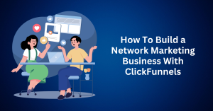 How To Build a Network Marketing Business With ClickFunnels