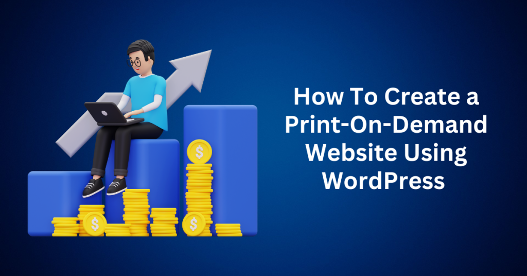 How-To-Create-a-Print-On-Demand-Website-Using-WordPress-.webp