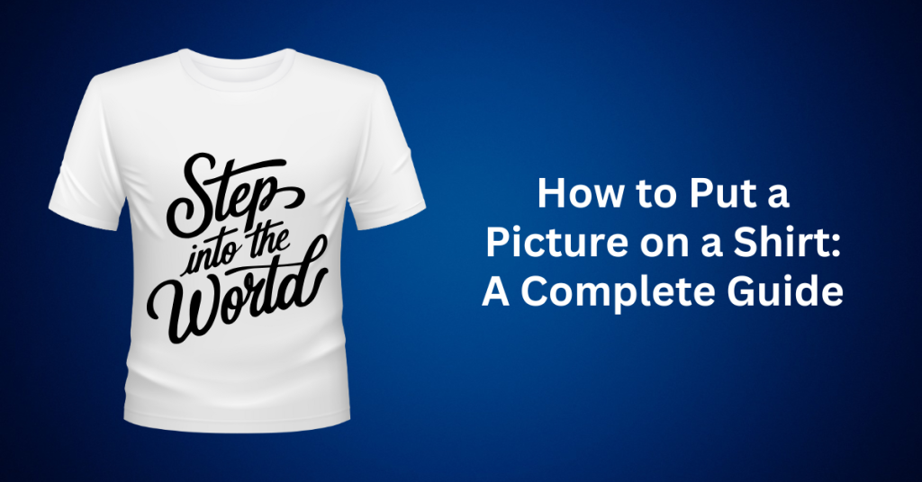 How-to-Put-a-Picture-on-a-Shirt-A-Complete-Guide