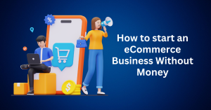 How-to-start-an-eCommerce-Business-Without-Money
