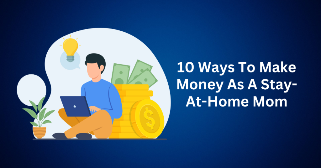 10 ways to make money as a stay at home mom