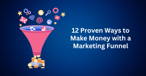 12 Proven Ways to Make Money with a Marketing Funnel