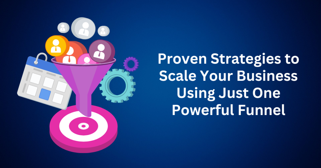 7 Proven Strategies to Scale Your Business Using Just One Powerful Funnel