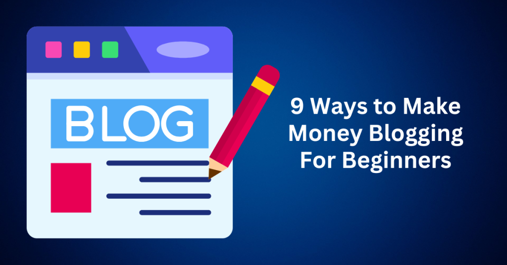 9 ways to make money blogging for beginners