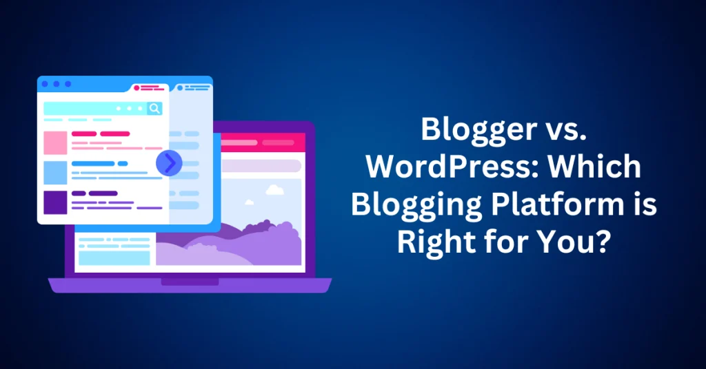 Blogger-vs.-WordPress-Which-Blogging-Platform-is-Right-for-You.webp