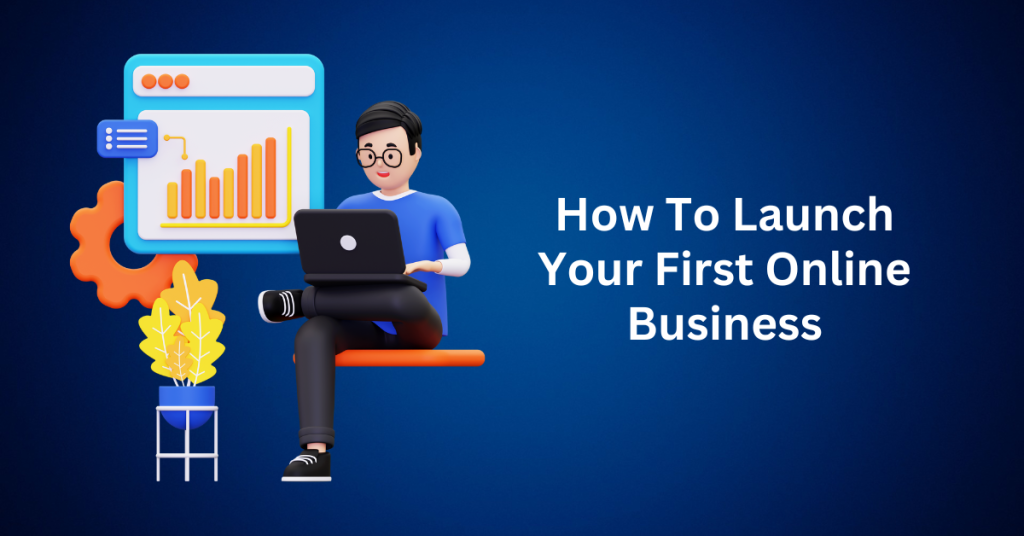 How To Launch Your First Online Business