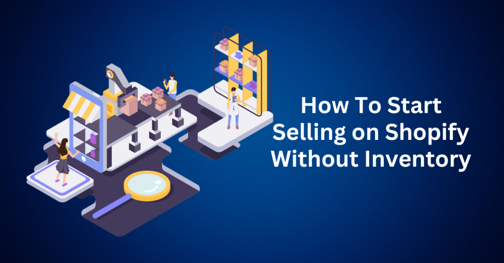 How-To-Start-Selling-on-Shopify-Without-Inventory.webp