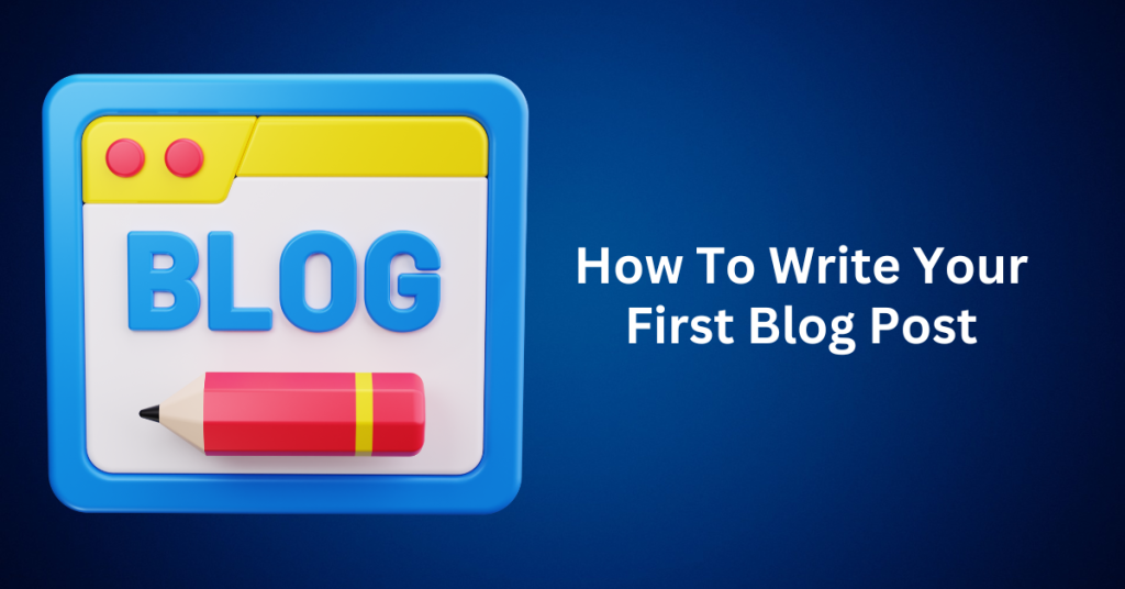 How To Write Your First Blog Post