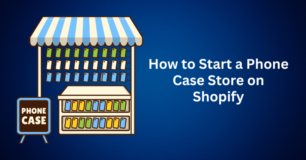 how to start a phone case store on shopify.webp