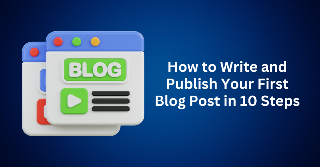 How to Write and Publish Your First Blog Post in 10 Steps