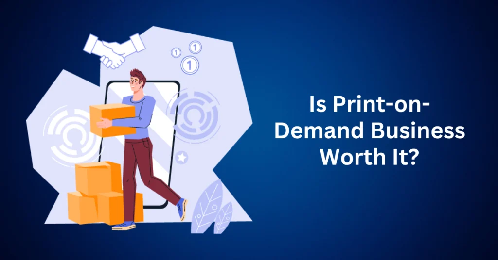 Is-Print-on-Demand-Business-Worth-It.webp