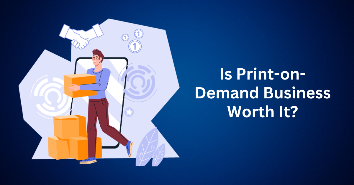 Is-Print-on-Demand-Business-Worth-It.webp