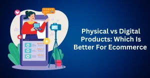 Physical-vs-Digital-Products-Which-Is-Better-For-Ecommerce-.webp