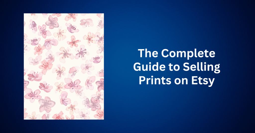 The Complete Guide to Selling Prints on Etsy