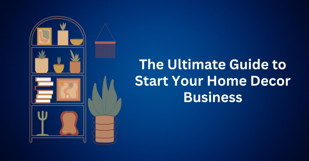 the ultimate guide to start your home decor business.webp