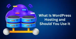 What-Is-WordPress-Hosting-and-Should-You-Use-It