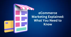 eCommerce-Marketing-Explained-What-You-Need-to-Know.webp