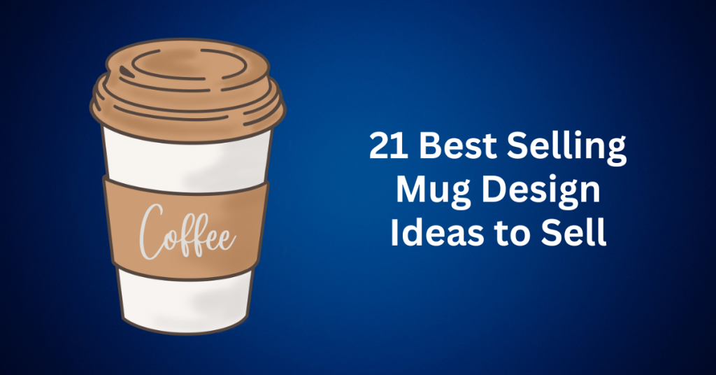 21 Best Selling Mug Design Ideas to Sell