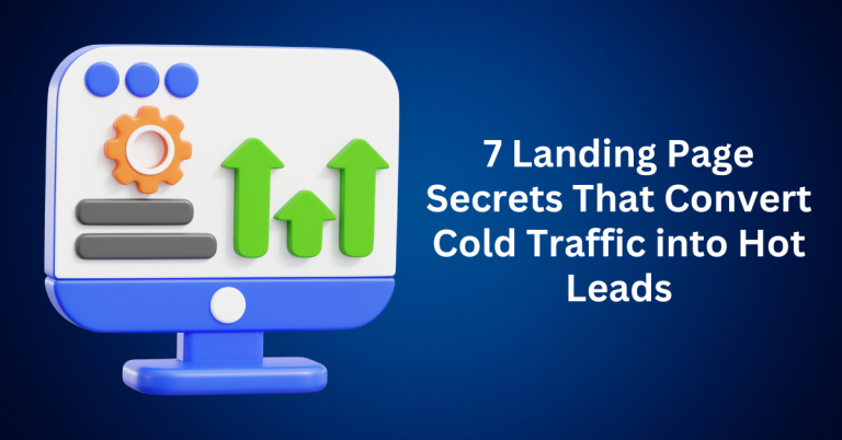 7 Landing Page Secrets That Convert Cold Traffic into Hot Leads