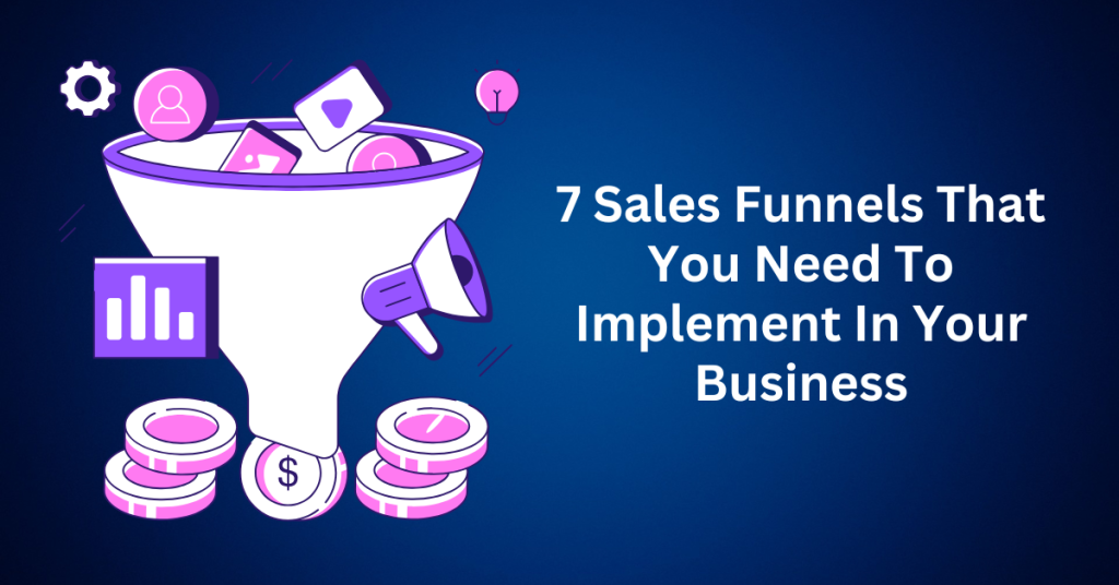 7 Sales Funnels That You Need To Implement In Your Business