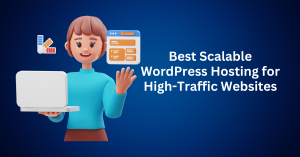 Best Scalable WordPress Hosting for High-Traffic Websites