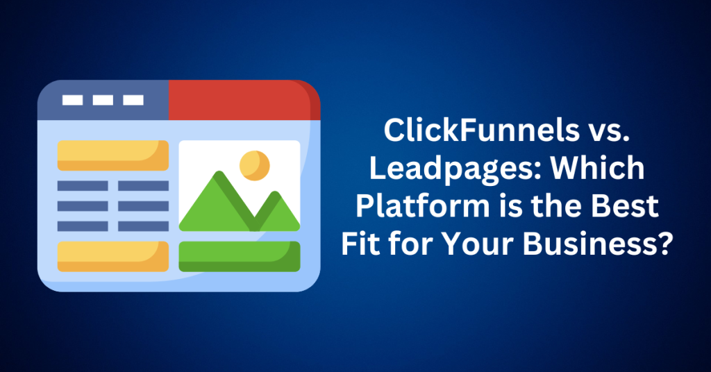 ClickFunnels vs. Leadpages Which Platform is the Best Fit for Your Business