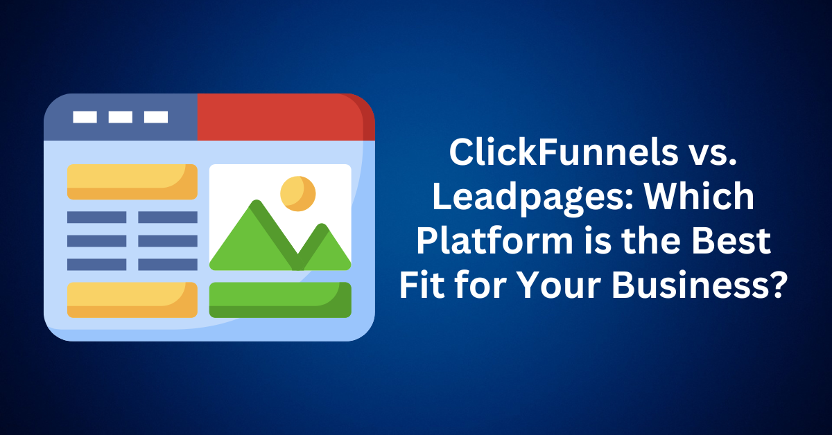 ClickFunnels vs. Leadpages Which Platform is the Best Fit for Your Business