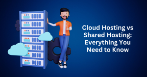Cloud Hosting vs Shared Hosting Everything You Need to Know