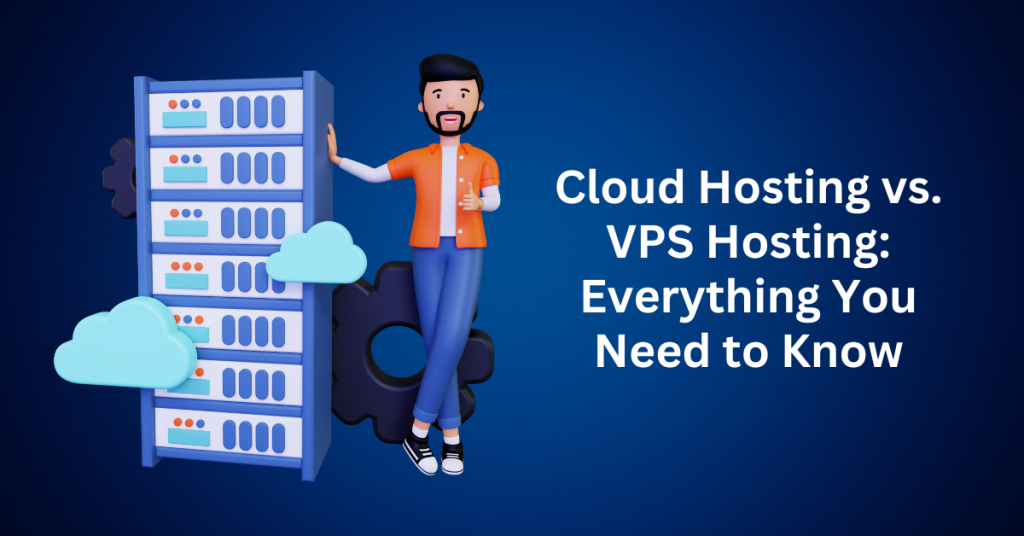 Cloud Hosting vs. VPS Hosting Everything You Need to Know