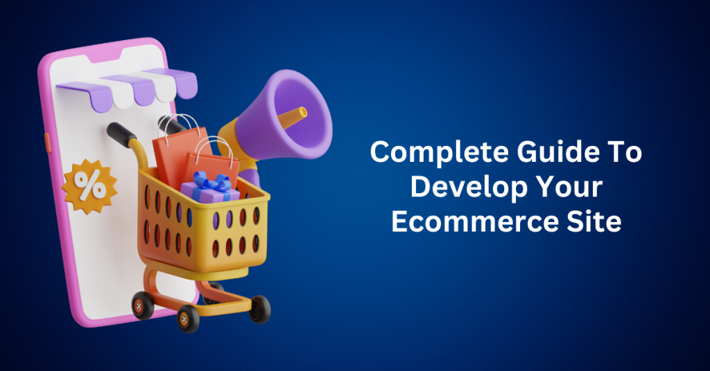 Complete Guide To Develop Your Ecommerce Site