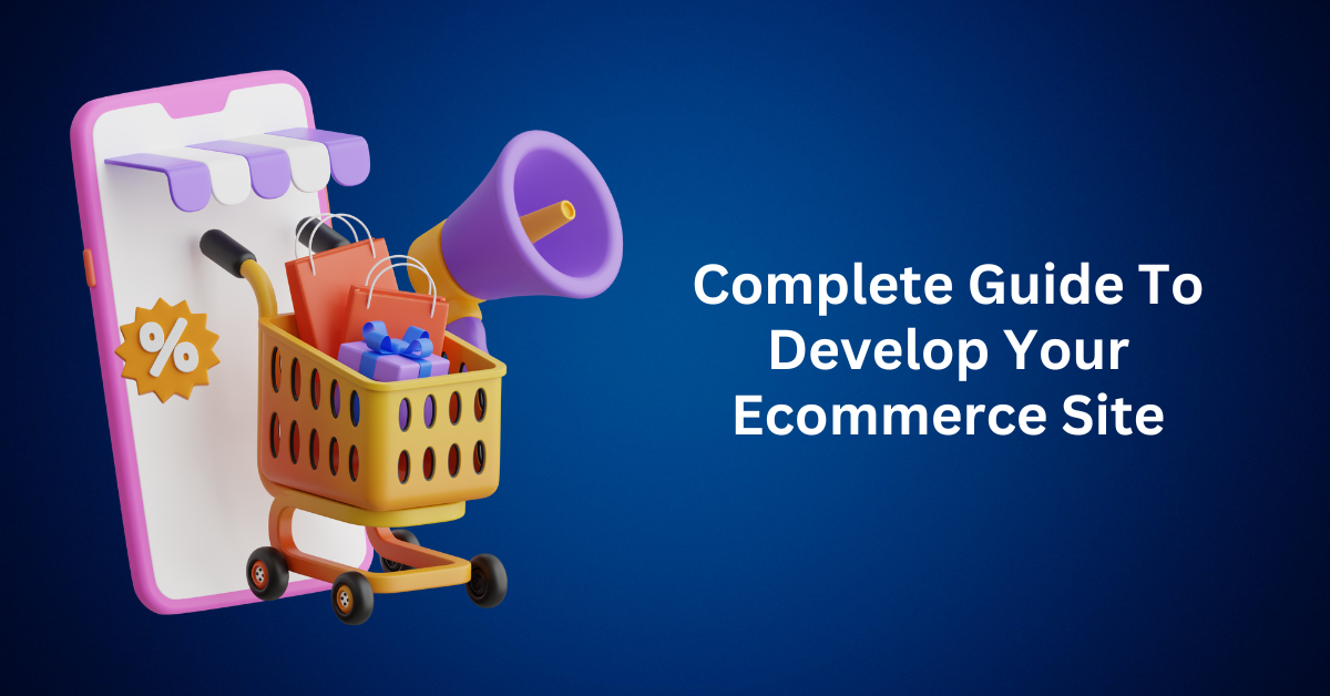 Complete Guide To Develop Your Ecommerce Site
